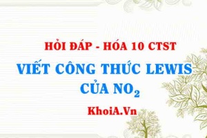 Viết công thức LEWIS của NO2 (Nitrogen Dioxide Lewis structure) hướng dẫn từng bước, chi tiết, dễ hiểu - Hỏi đáp Hóa 10